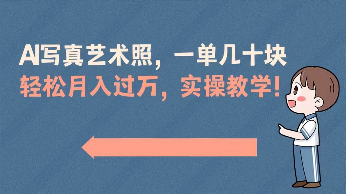 AI写真艺术照，一单几十块，轻松月入过万，实操演示教学！大成网创吧-网创项目资源站-副业项目-创业项目-搞钱项目大成网创吧