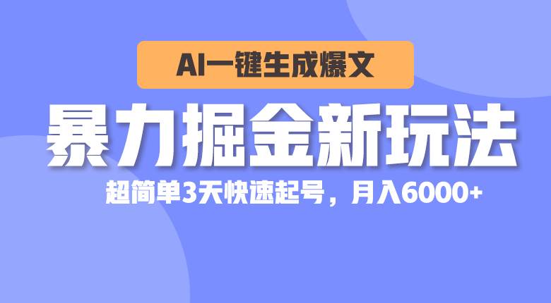 暴力掘金新玩法，AI一键生成爆文，超简单3天快速起号，月入6000+大成网创吧-网创项目资源站-副业项目-创业项目-搞钱项目大成网创吧