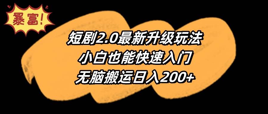 短剧2.0最新升级玩法，小白也能快速入门，无脑搬运日入200+大成网创吧-网创项目资源站-副业项目-创业项目-搞钱项目大成网创吧
