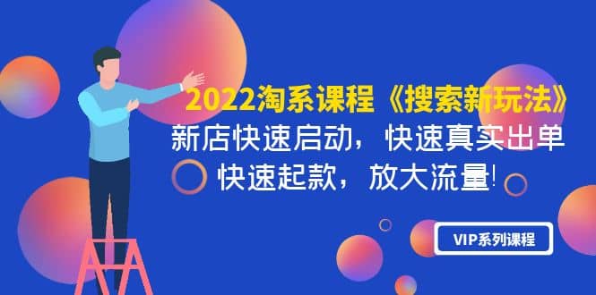 2022淘系课程《搜索新玩法》新店快速启动 快速真实出单 快速起款 放大流量大成网创吧-网创项目资源站-副业项目-创业项目-搞钱项目大成网创吧