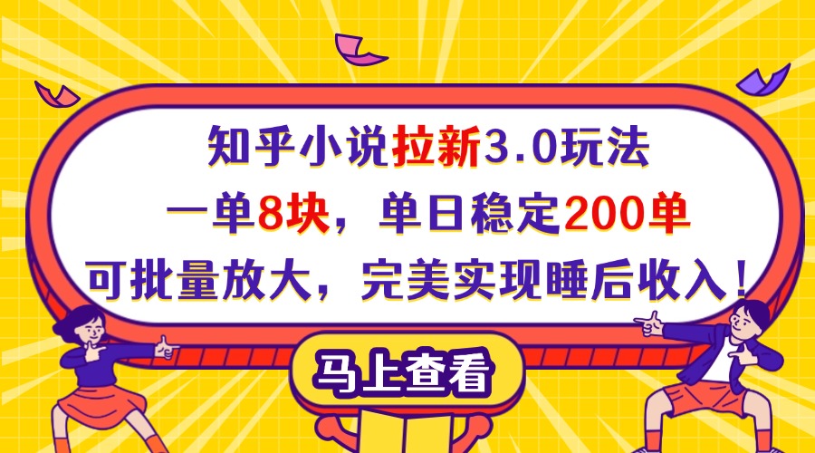 知乎小说拉新3.0玩法，一单8块，单日稳定200单，可批量放大，完美实现睡后收入！大成网创吧-网创项目资源站-副业项目-创业项目-搞钱项目大成网创吧