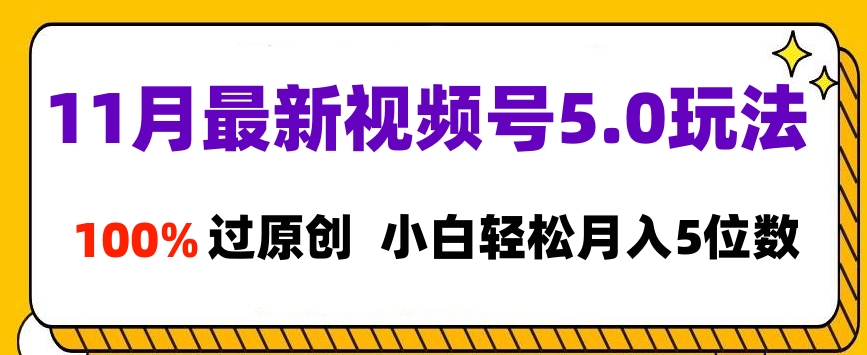 11月最新视频号5.0玩法，100%过原创，小白轻松月入5位数大成网创吧-网创项目资源站-副业项目-创业项目-搞钱项目大成网创吧