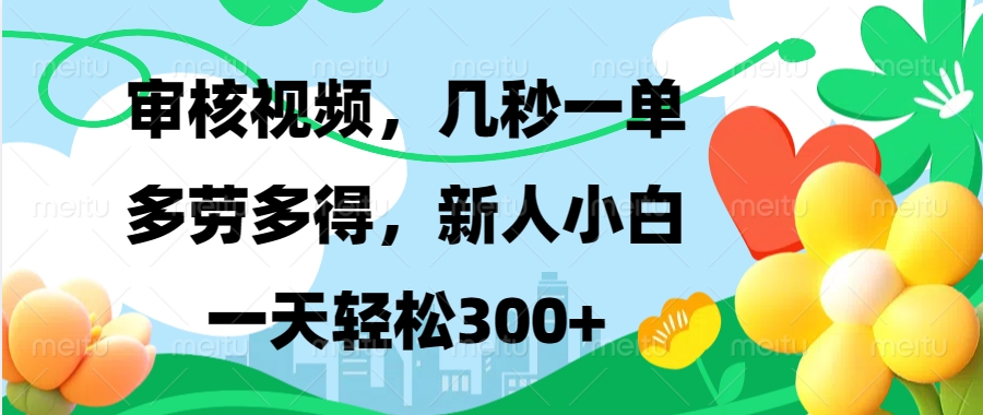 审核视频，几秒一单，多劳多得，新人小白一天轻松300+大成网创吧-网创项目资源站-副业项目-创业项目-搞钱项目大成网创吧