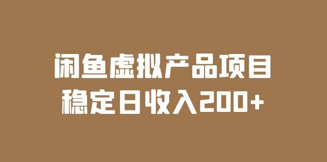 闲鱼虚拟产品项目 稳定日收入200+（实操课程+实时数据）大成网创吧-网创项目资源站-副业项目-创业项目-搞钱项目大成网创吧