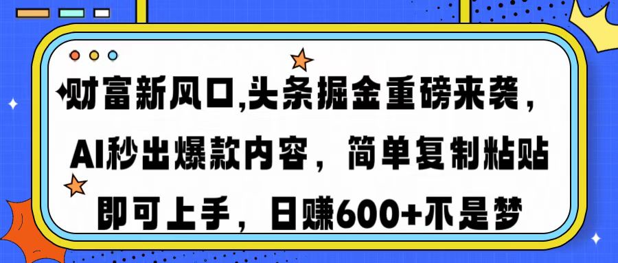 财富新风口,头条掘金重磅来袭，AI秒出爆款内容，简单复制粘贴即可上手，日赚600+不是梦大成网创吧-网创项目资源站-副业项目-创业项目-搞钱项目大成网创吧