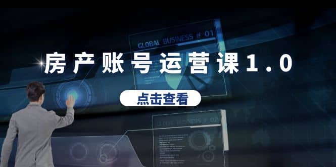 房产账号运营课1.0：从0播放到10w播放，教你做垂直账号，陪你做房产成交大成网创吧-网创项目资源站-副业项目-创业项目-搞钱项目大成网创吧