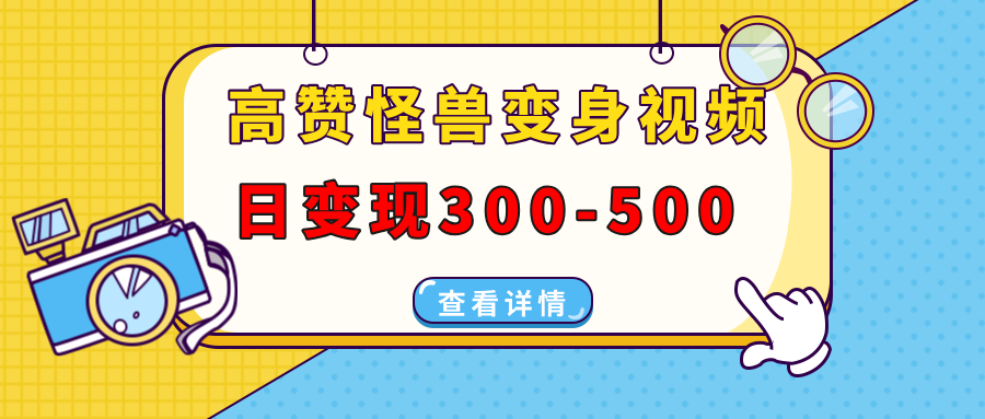 高赞怪兽变身视频制作，日变现300-500，多平台发布（抖音、视频号、小红书大成网创吧-网创项目资源站-副业项目-创业项目-搞钱项目大成网创吧