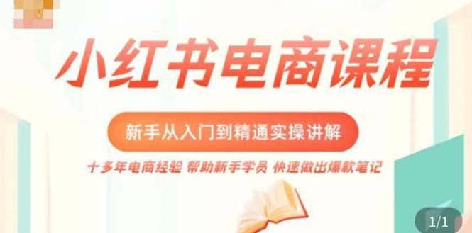 小红书电商新手入门到精通实操课，从入门到精通做爆款笔记，开店运营大成网创吧-网创项目资源站-副业项目-创业项目-搞钱项目大成网创吧