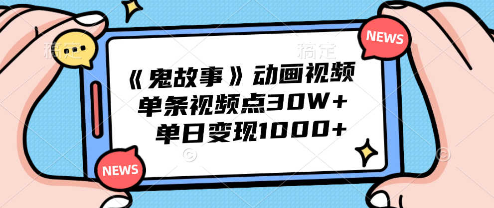 《鬼故事》动画视频，单条视频点赞30W+，单日变现1000+大成网创吧-网创项目资源站-副业项目-创业项目-搞钱项目大成网创吧