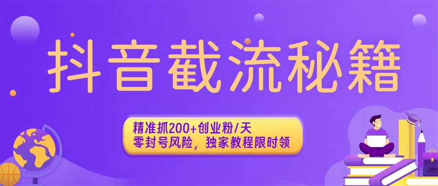 抖音截流秘籍：精准抓200+创业粉/天，零封号风险，独家教程限时领大成网创吧-网创项目资源站-副业项目-创业项目-搞钱项目大成网创吧