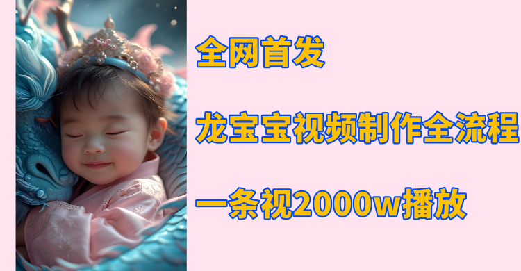 全网首发，龙宝宝视频制作教程，一条视频2000w播放大成网创吧-网创项目资源站-副业项目-创业项目-搞钱项目大成网创吧