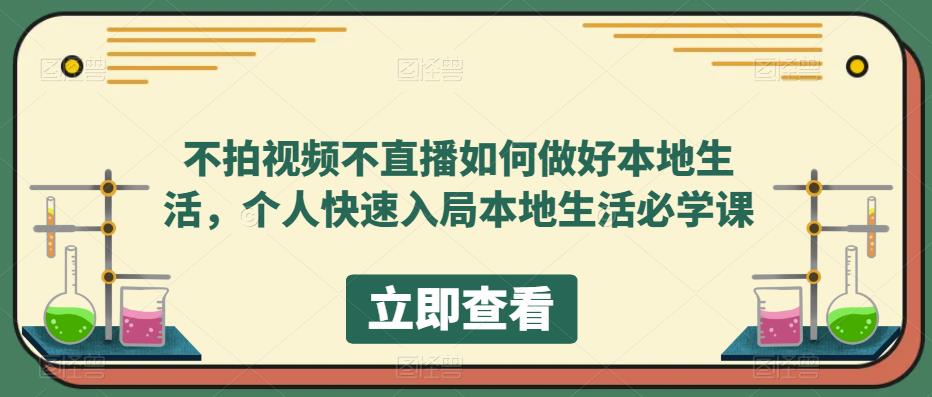 不拍视频不直播如何做好本地同城生活，个人快速入局本地生活必学课大成网创吧-网创项目资源站-副业项目-创业项目-搞钱项目大成网创吧