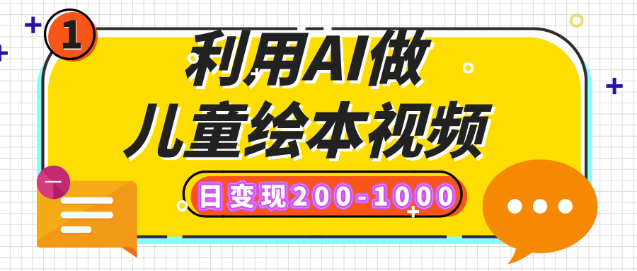 利用AI做儿童绘本视频，日变现200-1000，多平台发布（抖音、视频号、小红书）大成网创吧-网创项目资源站-副业项目-创业项目-搞钱项目大成网创吧