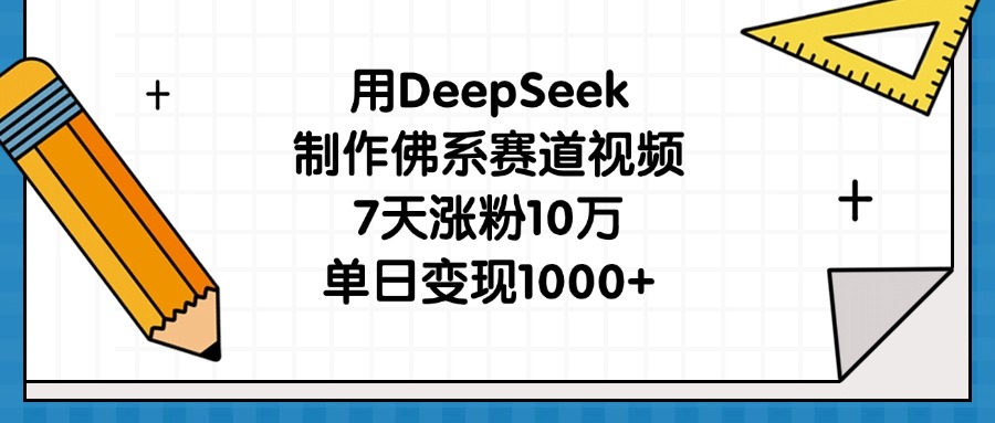 用DeepSeek制作佛系赛道视频，7天涨粉10万，单日变现1000+大成网创吧-网创项目资源站-副业项目-创业项目-搞钱项目大成网创吧
