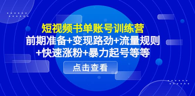 短视频书单账号训练营，前期准备+变现路劲+流量规则+快速涨粉+暴力起号等等大成网创吧-网创项目资源站-副业项目-创业项目-搞钱项目大成网创吧