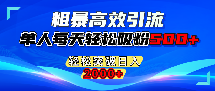 粗暴高效引流,单人每天轻松吸粉500+,轻松突破日入2000+大成网创吧-网创项目资源站-副业项目-创业项目-搞钱项目大成网创吧