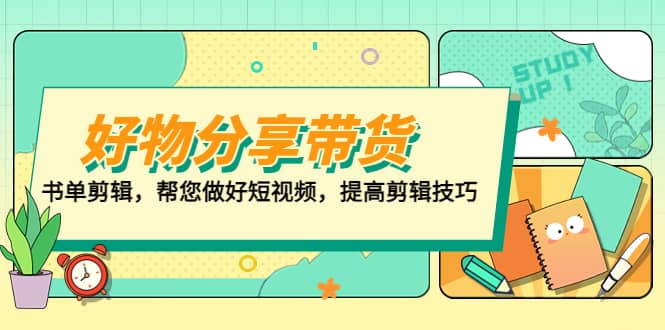 好物/分享/带货、书单剪辑，帮您做好短视频，提高剪辑技巧 打造百人直播间大成网创吧-网创项目资源站-副业项目-创业项目-搞钱项目大成网创吧