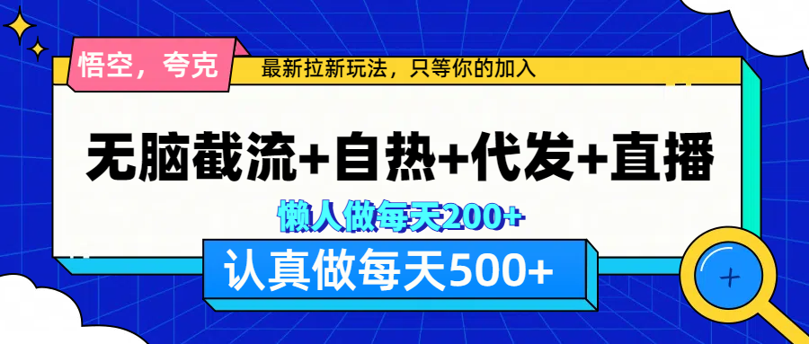 悟空、夸克拉新，无脑截流+自热+代发+直播，日入500+大成网创吧-网创项目资源站-副业项目-创业项目-搞钱项目大成网创吧