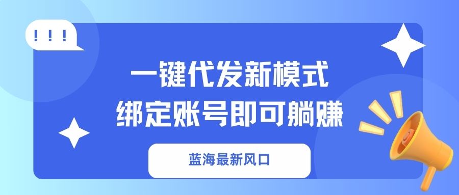 一键代发新模式！绑定账号即可躺赚大成网创吧-网创项目资源站-副业项目-创业项目-搞钱项目大成网创吧