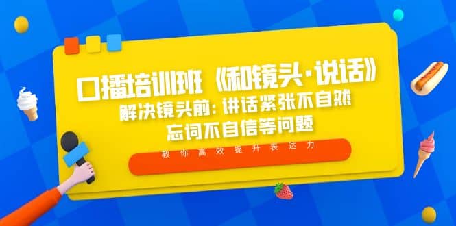 口播培训班《和镜头·说话》 解决镜头前:讲话紧张不自然 忘词不自信等问题大成网创吧-网创项目资源站-副业项目-创业项目-搞钱项目大成网创吧