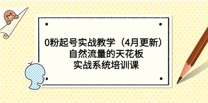 0粉起号实战教学（4月更新）自然流量的天花板，实战系统培训课大成网创吧-网创项目资源站-副业项目-创业项目-搞钱项目大成网创吧