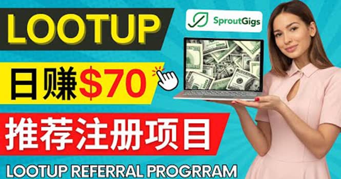 Lootup Referral推荐项目，通过sproutgigs发布推荐注册任务 日赚70美元佣金大成网创吧-网创项目资源站-副业项目-创业项目-搞钱项目大成网创吧