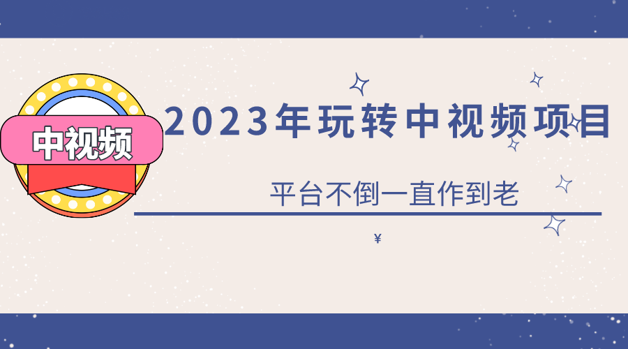 2023一心0基础玩转中视频项目：平台不倒，一直做到老大成网创吧-网创项目资源站-副业项目-创业项目-搞钱项目大成网创吧