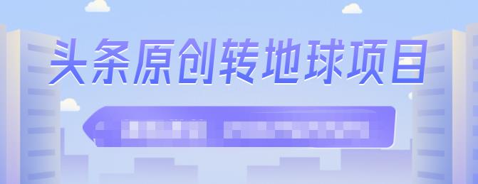 外面收2000大洋的‮条头‬原创转地球项目，单号每天做6-8个视频，收益过百很轻松大成网创吧-网创项目资源站-副业项目-创业项目-搞钱项目大成网创吧