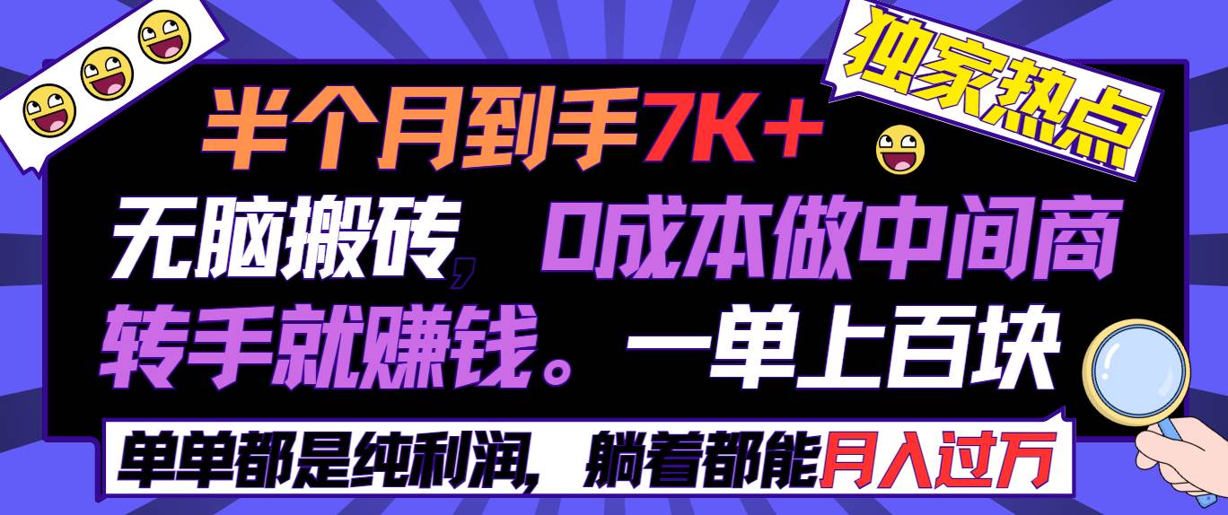 半个月收益7K+，无脑搬砖，0成本做中间商，转手就赚钱，一单上百块，单…大成网创吧-网创项目资源站-副业项目-创业项目-搞钱项目大成网创吧
