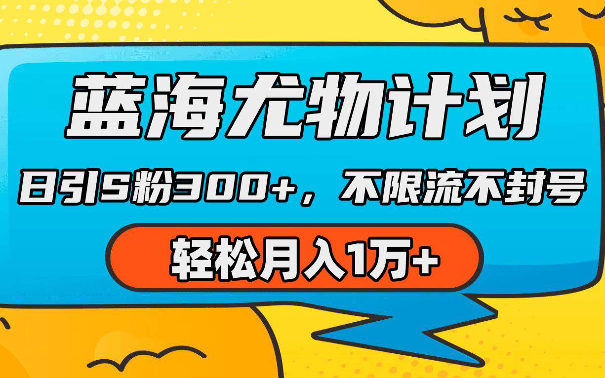 蓝海尤物计划，AI重绘美女视频，日引s粉300+，不限流不封号，轻松月入1万+大成网创吧-网创项目资源站-副业项目-创业项目-搞钱项目大成网创吧