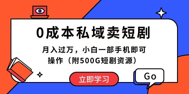 0成本私域卖短剧，月入过万，小白一部手机即可操作（附500G短剧资源）大成网创吧-网创项目资源站-副业项目-创业项目-搞钱项目大成网创吧