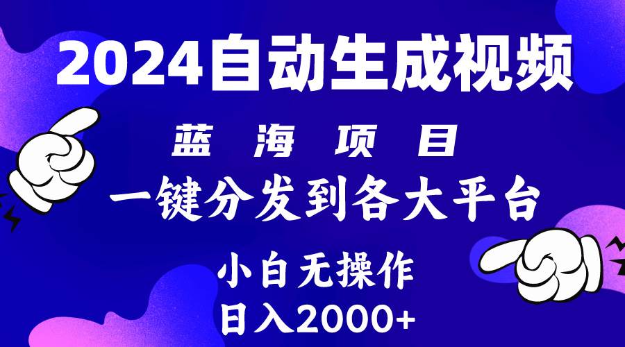 2024年最新蓝海项目 自动生成视频玩法 分发各大平台 小白无脑操作 日入2k+大成网创吧-网创项目资源站-副业项目-创业项目-搞钱项目大成网创吧