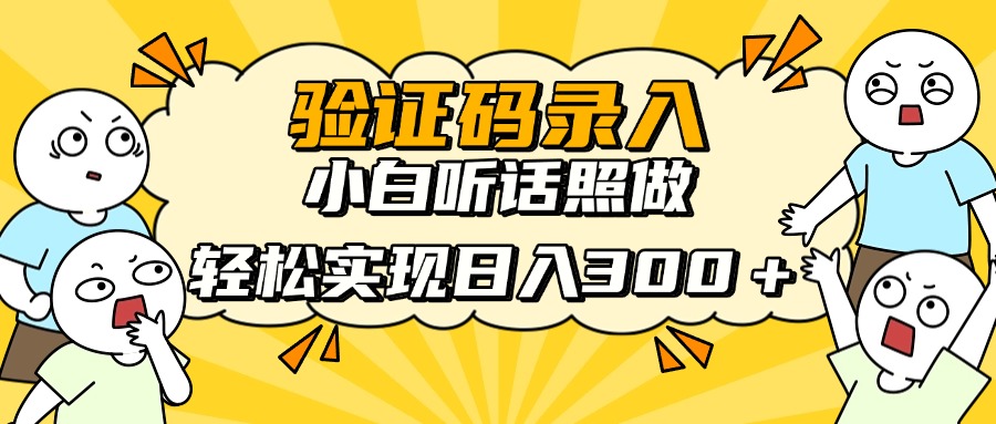 验证码录入，小白听话照做，轻松实现日入300＋大成网创吧-网创项目资源站-副业项目-创业项目-搞钱项目大成网创吧