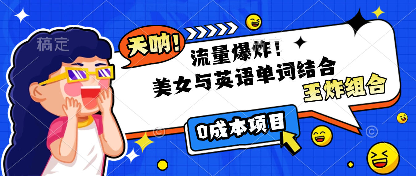 美女与英语单词结合，流量爆炸，王炸组合，0成本项目！大成网创吧-网创项目资源站-副业项目-创业项目-搞钱项目大成网创吧