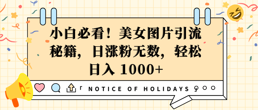 小白必看！美女图片引流秘籍，日涨粉无数，轻松日入 1000+大成网创吧-网创项目资源站-副业项目-创业项目-搞钱项目大成网创吧