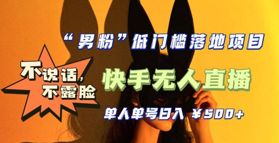 【全新升级】0基础单人单号单晚500+，不说话 不露脸 4月最新快手无人直播大成网创吧-网创项目资源站-副业项目-创业项目-搞钱项目大成网创吧