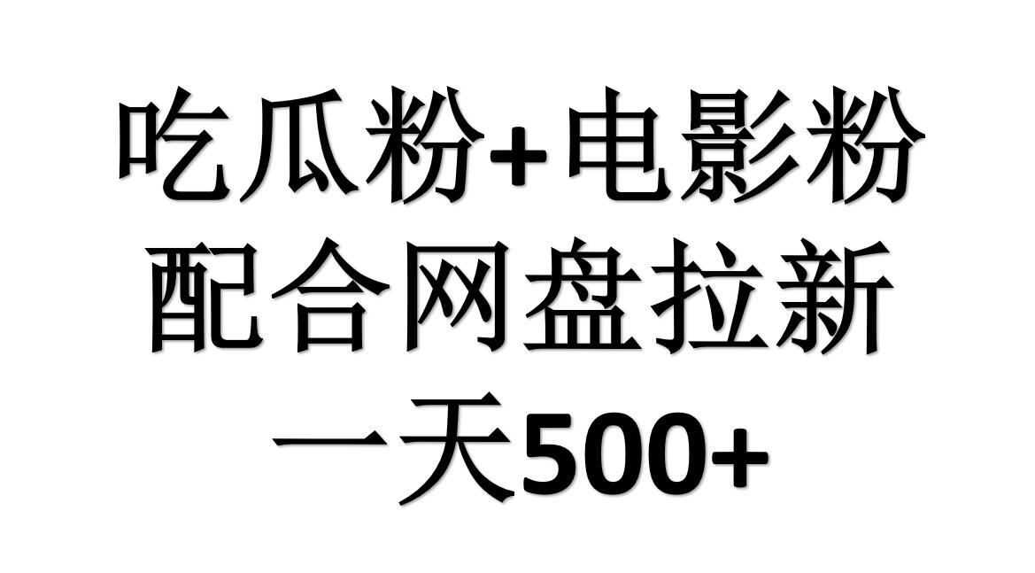 吃瓜粉+电影粉+网盘拉新=日赚500，傻瓜式操作，新手小白2天赚2700大成网创吧-网创项目资源站-副业项目-创业项目-搞钱项目大成网创吧