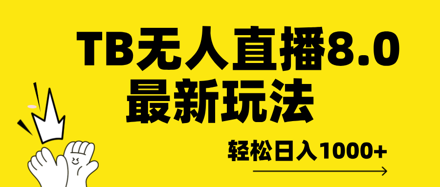TB无人直播8.0年底最新玩法，轻松日入1000+，保姆级教学。大成网创吧-网创项目资源站-副业项目-创业项目-搞钱项目大成网创吧
