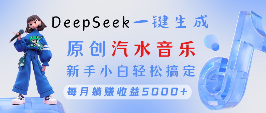 原创汽水音乐DeepSeek一键生成 新手小白轻松搞定 每月躺赚5000+大成网创吧-网创项目资源站-副业项目-创业项目-搞钱项目大成网创吧