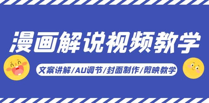 漫画解说-视频教学基础课：文案讲解/AU调节/封面制作/剪映教学！大成网创吧-网创项目资源站-副业项目-创业项目-搞钱项目大成网创吧