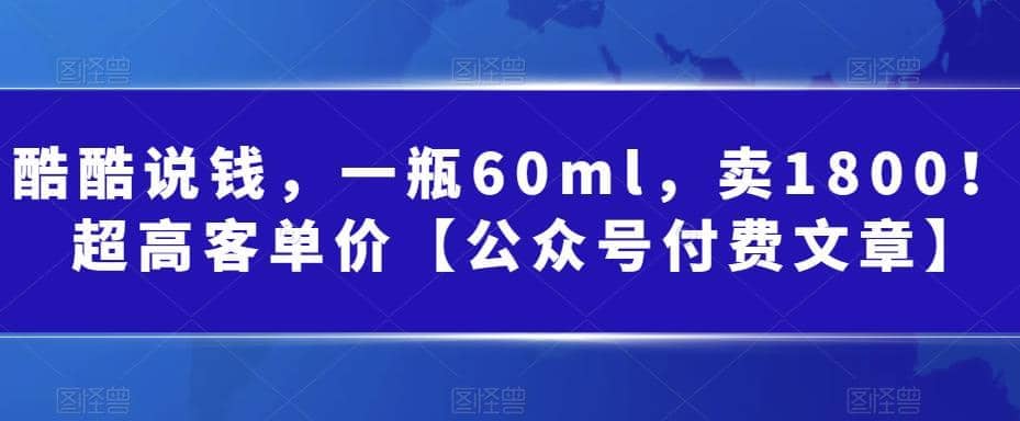 酷酷说钱，一瓶60ml，卖1800！|超高客单价大成网创吧-网创项目资源站-副业项目-创业项目-搞钱项目大成网创吧