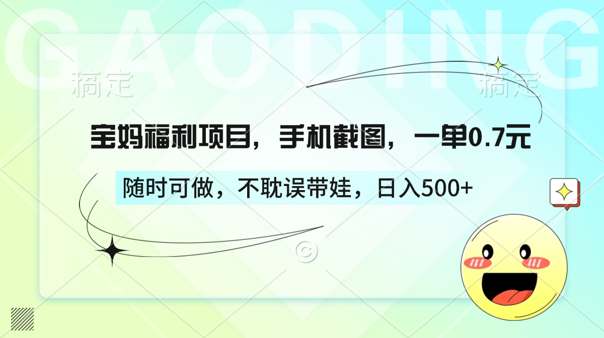 宝妈福利项目，手机截图，一单0.7元，随时可做，不耽误带娃，日入500+大成网创吧-网创项目资源站-副业项目-创业项目-搞钱项目大成网创吧