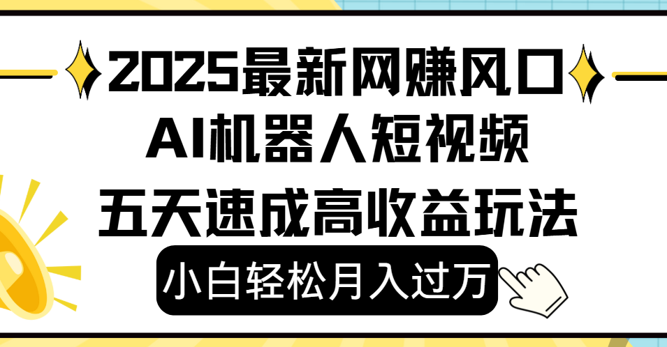2025最新网赚变现风口，Ai 机器人短视频，小白轻松月入过万，五天速成高收益玩法大成网创吧-网创项目资源站-副业项目-创业项目-搞钱项目大成网创吧