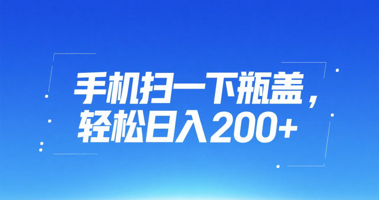 手机扫一下瓶盖，轻松日入200+大成网创吧-网创项目资源站-副业项目-创业项目-搞钱项目大成网创吧