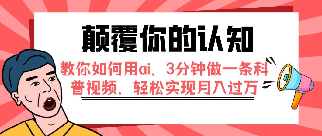 颠覆你的认知，教你如何用ai，3分钟做一条科普视频，轻松实现月入过万大成网创吧-网创项目资源站-副业项目-创业项目-搞钱项目大成网创吧