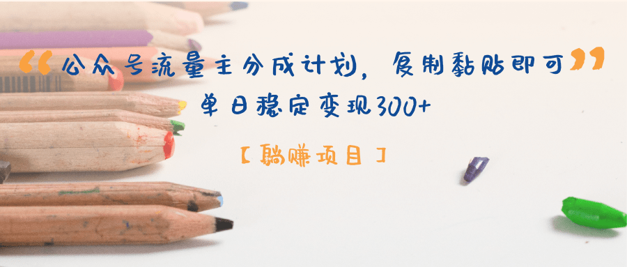 公众号流量主分成计划，【躺赚项目】复制黏贴即可，单日稳定变现300+大成网创吧-网创项目资源站-副业项目-创业项目-搞钱项目大成网创吧