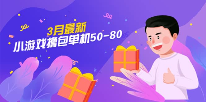 【外面收费980】3月最新小游戏撸包单机50-80，详细操作教程大成网创吧-网创项目资源站-副业项目-创业项目-搞钱项目大成网创吧