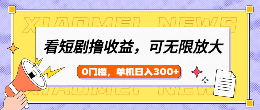 看短剧领收益，可矩阵无限放大，单机日收益300+，新手小白轻松上手大成网创吧-网创项目资源站-副业项目-创业项目-搞钱项目大成网创吧