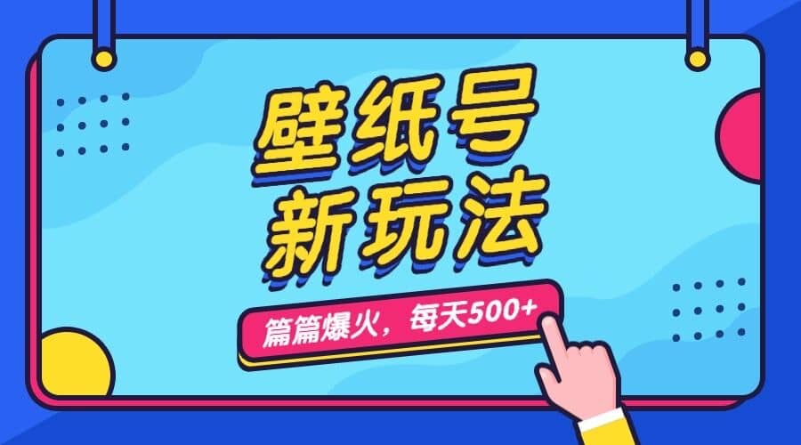 壁纸号新玩法，篇篇流量1w+，每天5分钟收益500，保姆级教学大成网创吧-网创项目资源站-副业项目-创业项目-搞钱项目大成网创吧