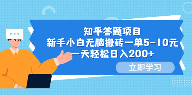 知乎答题项目，新手小白无脑搬砖一单5-10元，一天轻松日入200+大成网创吧-网创项目资源站-副业项目-创业项目-搞钱项目大成网创吧